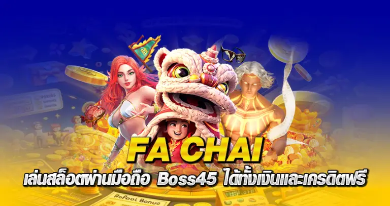 FA CHAI เล่นสล็อตผ่านมือถือ Boss45 ได้ทั้งเงินและเครดิตฟรี